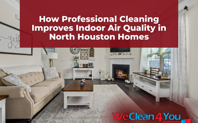 How Professional Cleaning Improves Indoor Air Quality in North Houston Homes